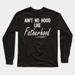 Fatherhood - Ain't no hood like fatherhood w Long Sleeve T-Shirt